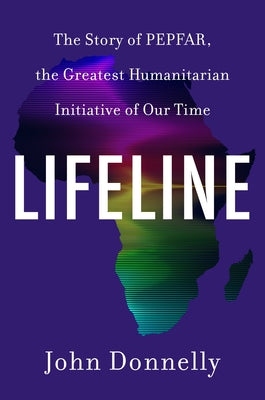 Lifeline: The Story of Pepfar, the Greatest Humanitarian Initiative of Our Time by John Donnelly book cover