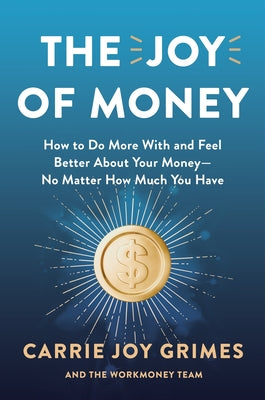 The Joy of Money: How to Do More with and Feel Better about Your Money--No Matter How Much You Have by Grimes, Carrie Joy book cover