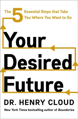 Your Desired Future: The Five Essential Steps That Take You Where You Want to Go by Cloud, Henry book cover