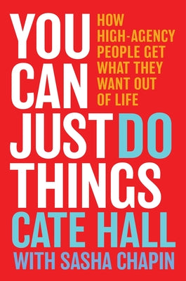You Can Just Do Things: How High-Agency People Get What They Want Out of Life by Hall, Cate book cover
