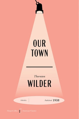 Book cover of Our Town American Classics Edition: A Play in Three Acts by Wilder, Thornton