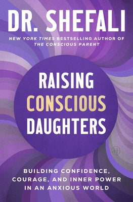 Raising Conscious Daughters: Building Confidence, Courage, and Inner Power in an Anxious World by Tsabary, Shefali book cover