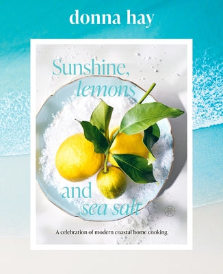 Sunshine, Lemons and Sea Salt: A Celebration of Modern Coastal Home Cooking by Hay, Donna book cover