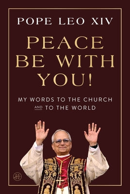 Book cover of Peace Be with You!: My Words to the Church and to the World by Pope Leo XIV