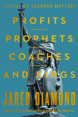 Profits, Prophets, Coaches, and Kings: (When) Do Leaders Matter? by Diamond, Jared book cover