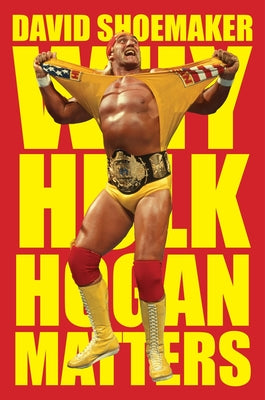 Why Hulk Hogan Matters by David Shoemaker book cover
