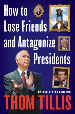 How to Lose Friends and Antagonize Presidents: The Trouble with Sycophants, Courage Outsourcing, and Partisan Groupthink by Thom Tillis book cover