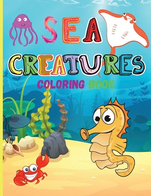 Book cover of Sea Creatures: Amazing Coloring Book for Kids Ocean Animals Sea Creatures Fish: Big Coloring Books For Toddlers, Boys and Girls The Magical Underwater by Jessa, Smudge