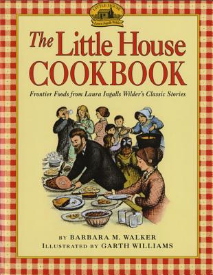 Book cover of The Little House Cookbook: Frontier Foods from Laura Ingalls Wilder's Classic Stories by Walker, Barbara M.