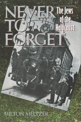 Book cover of Never to Forget: The Jews of the Holocaust by Meltzer, Milton