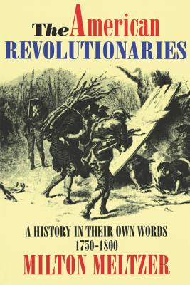 Book cover of The American Revolutionaries: A History in Their Own Words 1750-1800 by Meltzer, Milton