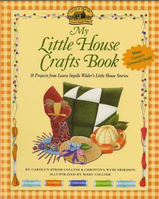 Book cover of My Little House Crafts Book: 18 Projects from Laura Ingalls Wilder's by Collins, Carolyn Strom