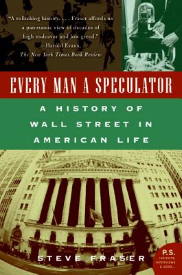 Book cover of Every Man a Speculator: A History of Wall Street in American Life by Fraser, Steve