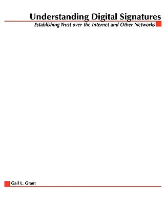 Book cover of Understanding Digital Signatures: Establishing Trust Over the Internet and Other Networks by Grant, Gail