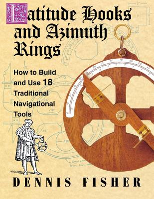 Book cover of Latitude Hooks and Azimuth Rings: How to Build and Use 18 Traditional Navigational Tools by Fisher, Dennis