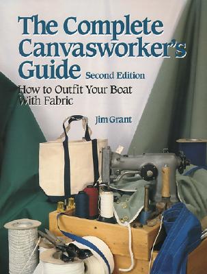 Book cover of The Complete Canvasworker's Guide: How to Outfit Your Boat Using Natural or Synthetic Cloth by Grant, Jim