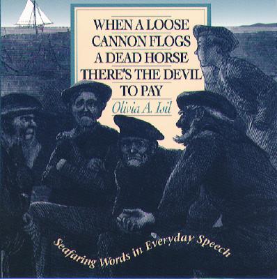 Book cover of When a Loose Cannon Flogs a Dead Horse There's the Devil to Pay: Seafaring Words in Everyday Speech by Isil, Olivia A.