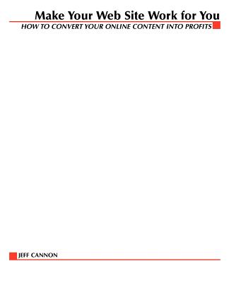 Book cover of Make Your Website Work for You: How to Convert Online Content Into Profits by Cannon, Jeff