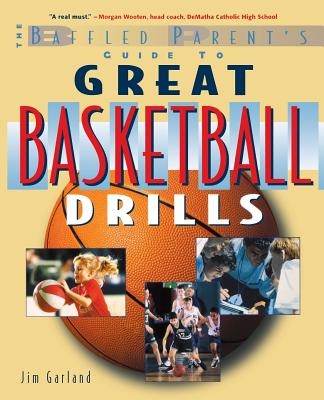 Book cover of The Baffled Parent's Guide to Great Basketball Drills by Garland, Jim