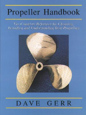 Book cover of The Propeller Handbook: The Complete Reference for Choosing, Installing, and Understanding Boat Propellers by Gerr, Dave