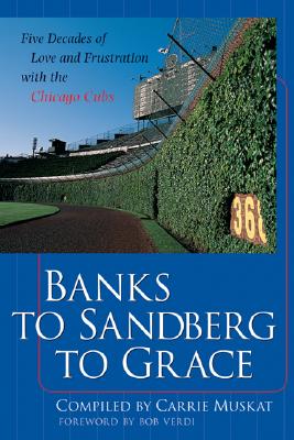 Book cover of Banks to Sandberg to Grace: Five Decades of Love and Frustration with the Chicago Cubs by Muskat, Carrie