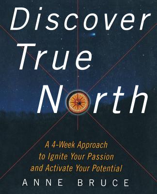 Book cover of Discover True North: A Program to Ignite Your Passion and Activate Your Potential by Bruce, Anne