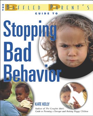 Book cover of The Baffled Parent's Guide to Stopping Bad Behavior by Kelly, Kate