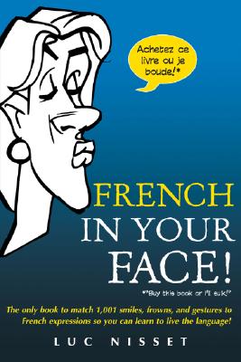 Book cover of French in Your Face!: 1,001 Smiles, Frowns, Laughs, and Gestures to Get Your Point Across in French by Nisset, Luc