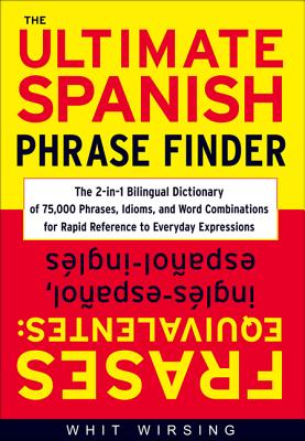 Book cover of The Ultimate Spanish Phrase Finder: The 2-In-1 Bilingual Dictionary of 75,000 Phrases, Idioms, and Word Combinations for Rapid Reference by Wirsing, Whit