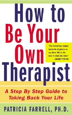Book cover of How to Be Your Own Therapist: A Step-By-Step Guide to Taking Back Your Life by Farrell, Patricia