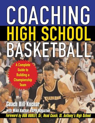 Book cover of Coaching High School Basketball: A Complete Guide to Building a Championship Team by Kuchar, Bill