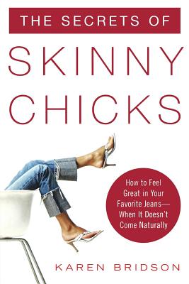 Book cover of The Secrets of Skinny Chicks: How to Feel Great in Your Favorite Jeans -- When It Doesn't Come Naturally by Bridson, Karen