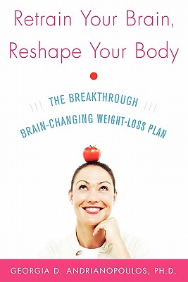 Book cover of Retrain Your Brain, Reshape Your Body: The Breakthrough Brain-Changing Weight-Loss Plan by Andrianopoulos, Georgia