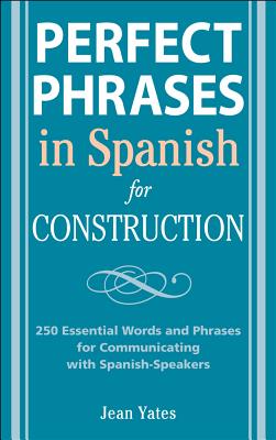 Book cover of Perfect Phrases in Spanish for Construction: 500 + Essential Words and Phrases for Communicating with Spanish-Speakers by Yates, Jean