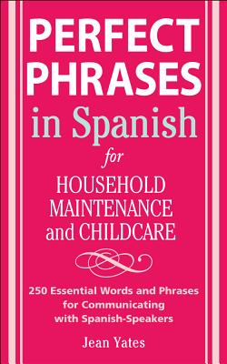 Book cover of Perfect Phrases in Spanish for Household Maintenance and Childcare: 500 + Essential Words and Phrases for Communicating with Spanish-Speakers by Yates, Jean