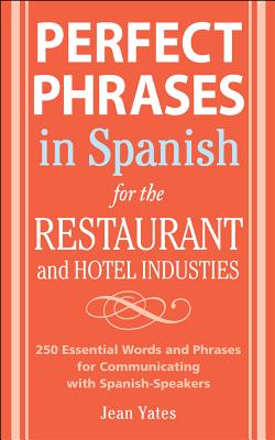 Book cover of Perfect Phrases in Spanish for the Hotel and Restaurant Industries: 500 + Essential Words and Phrases for Communicating with Spanish-Speakers by Yates, Jean