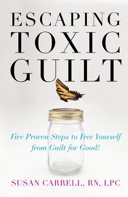 Book cover of Escaping Toxic Guilt: Five Proven Steps to Free Yourself from Guilt for Good! by Carrell, Susan