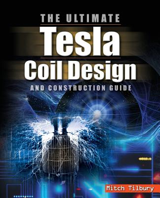 Book cover of The ULTIMATE Tesla Coil Design and Construction Guide by Tilbury, Mitch