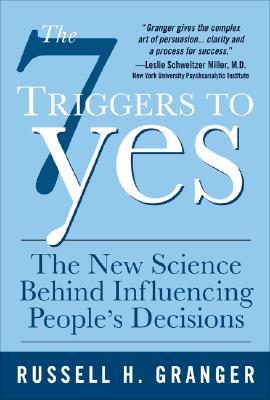 Book cover of The 7 Triggers to Yes: The New Science Behind Influencing People's Decisions by Granger, Russell H.