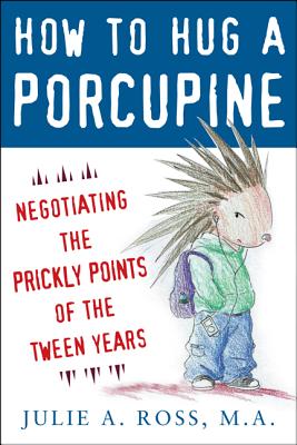 Book cover of How to Hug a Porcupine: Negotiating the Prickly Points of the Tween Years by Ross, Julie A.