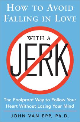 Book cover of How to Avoid Falling in Love with a Jerk: The Foolproof Way to Follow Your Heart Without Losing Your Mind by Van Epp, John