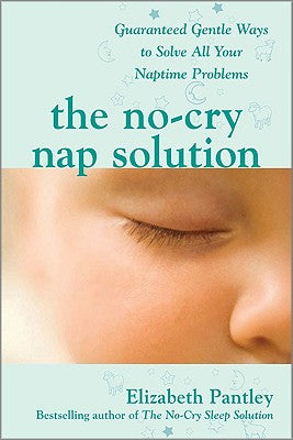 Book cover of The No-Cry Nap Solution: Guaranteed Gentle Ways to Solve All Your Naptime Problems by Pantley, Elizabeth