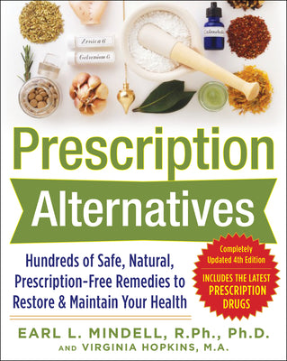 Book cover of Prescription Alternatives: Hundreds of Safe, Natural, Prescription-Free Remedies to Restore and Maintain Your Health, Fourth Edition by Mindell, Earl