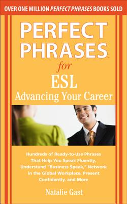 Book cover of Perfect Phrases for ESL: Advancing Your Career: Hundreds of Ready-To-Use Phrases That Help You Speak Fluently, Understand "Business Speak," Network in by Gast, Natalie