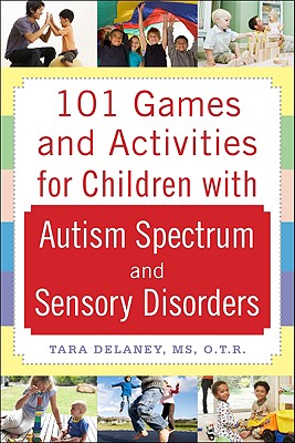Book cover of 101 Games and Activities for Children with Autism, Asperger's and Sensory Processing Disorders by Delaney, Tara