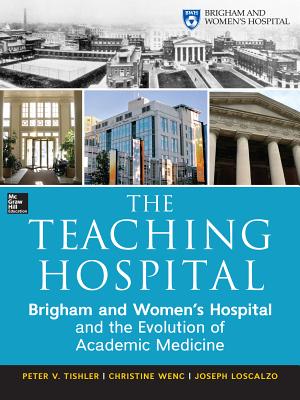 Book cover of The Teaching Hospital: Brigham and Women's Hospital and the Evolution of Academic Medicine by Tishler, Peter