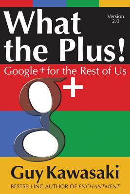 Book cover of What the Plus!: Google+ for the Rest of Us by Kawasaki, Guy