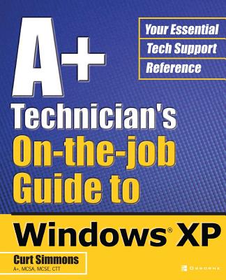 Book cover of A+ Technician's On-The-Job Guide to Windows XP by Simmons, Curt