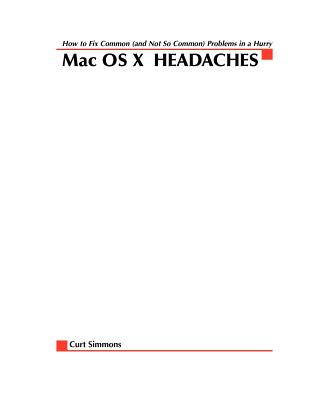 Book cover of Mac Osx Headaches: How to Fix Common (and Not So Common) Problems in a Hurry by Simmons, Curt