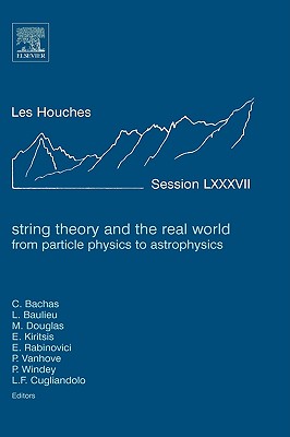 Book cover of String Theory and the Real World: From Particle Physics to Astrophysics: Lecture Notes of the Les Houches Summer School 2007 Volume 87 by Bachas, C.